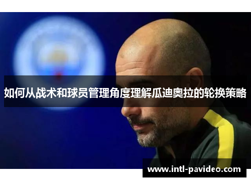 如何从战术和球员管理角度理解瓜迪奥拉的轮换策略