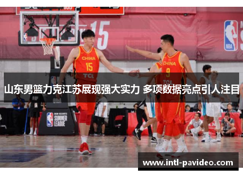 山东男篮力克江苏展现强大实力 多项数据亮点引人注目
