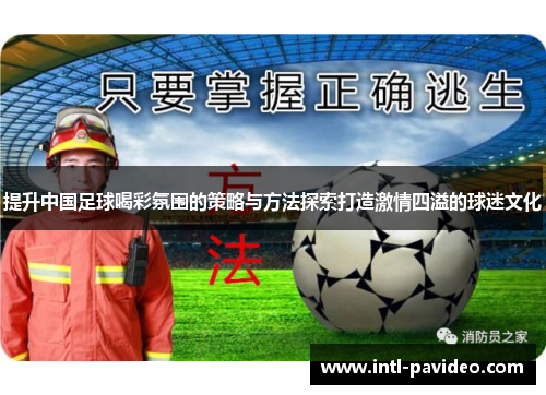 提升中国足球喝彩氛围的策略与方法探索打造激情四溢的球迷文化
