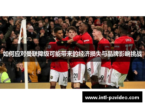 如何应对曼联降级可能带来的经济损失与品牌影响挑战