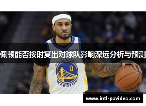 佩顿能否按时复出对球队影响深远分析与预测