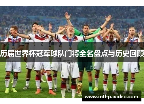 历届世界杯冠军球队门将全名盘点与历史回顾