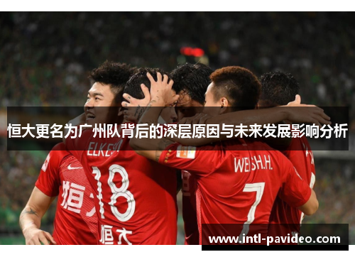 恒大更名为广州队背后的深层原因与未来发展影响分析