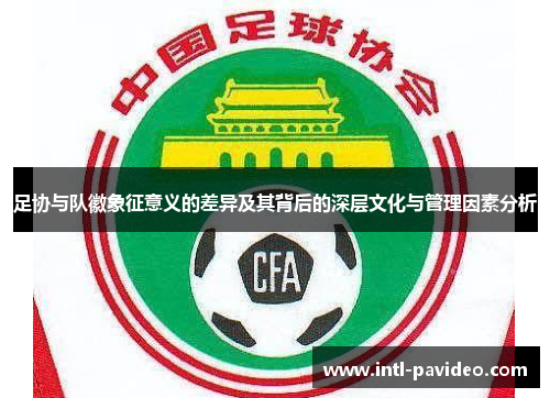 足协与队徽象征意义的差异及其背后的深层文化与管理因素分析