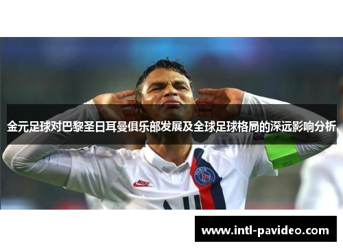 金元足球对巴黎圣日耳曼俱乐部发展及全球足球格局的深远影响分析