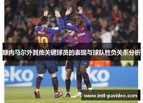 除内马尔外其他关键球员的表现与球队胜负关系分析