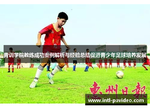 青训学院教练成功案例解析与经验总结促进青少年足球培养发展 青训学院教练成功案例解析与经验总结促进青少年足球培养发展