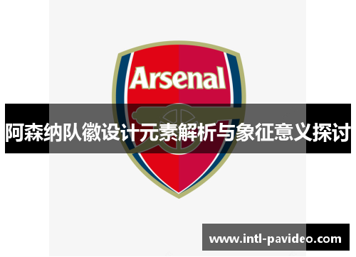 阿森纳队徽设计元素解析与象征意义探讨