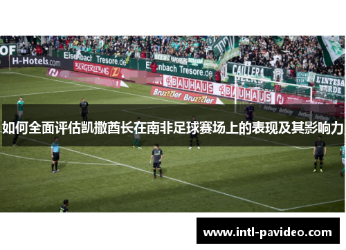 如何全面评估凯撒酋长在南非足球赛场上的表现及其影响力